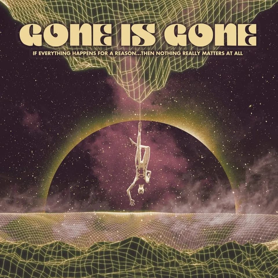 Gone Is Gone - If Everything Happens For A Reason… Then Nothing Really Matters At All