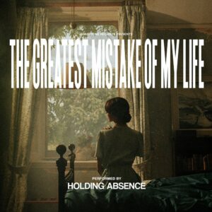 Holding Absence The Greatest Mistake Of My Life
