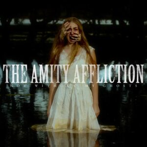 The Amity Affliction Not Without My Ghosts